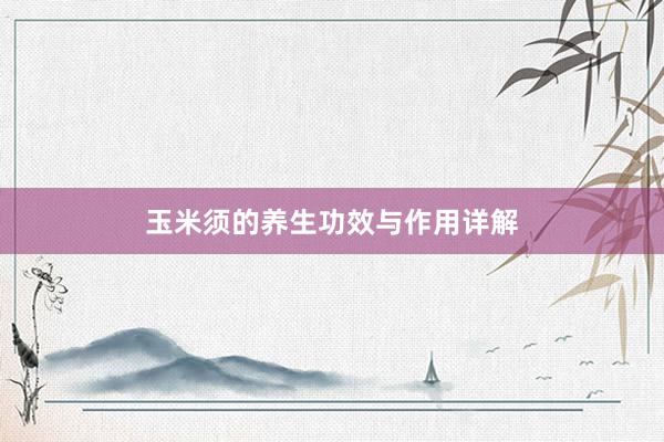 玉米须的养生功效与作用详解